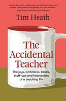 The Accidental Teacher : The joys, ambitions, ideals, stuff-ups and heartaches of a teaching life-9781988547794