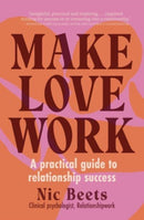 Make Love Work : A Practical Guide to Relationship Success-9781988547923