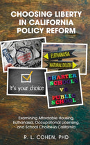 Choosing Liberty in California Policy Reform : Examining Affordable Housing, Euthanasia, Occupational Licensing, and School Choice in California.-9781988557281
