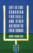 Life Is Like Canadian Football and Other Authentic Folk Songs-9781988784700