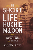 The Short Life of Hughie McLoon : A True Story of Baseball, Magic and Murder-9781989555217