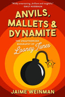 Anvils, Mallets & Dynamite : The Unauthorized Biography of Looney Tunes-9781989555460