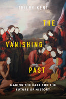 The Vanishing Past : Making the Case for the Future of History-9781989555798