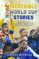 Incredible World Cup Stories : Wildest Tales and Most Dramatic Moments from Uruguay 1930 to Qatar 2022-9781989555958