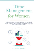 Time Management for Women : Simple Productivity Strategies to Get More Stuff Done in Less Time for Work-Life Balance and Stress-Free Living-9781989732205