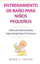 Entrenamiento de Bano para Ninos Pequenos [Toddler Potty Training] : 2 Dias de Entrenamiento Super Simple Que Si Funciona [Incredibly Simple 2-Day Potty Training That Works]-9781989732243