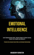 Emotional Intelligence : Learn Communications Skills, Influence People to Achieve Success, Improve Your Empathy and Develop EQ (Practical Tips Improve Social Skills, and Develop Relationships)-9781989787717