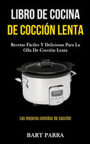 Libro de cocina de coccion lenta : Recetas faciles y deliciosas para la olla de coccion lenta (Las mejores comidas de coccion)-9781989808719