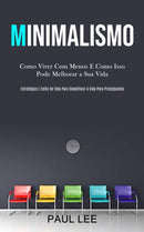 Minimalismo : Como viver com menos e como isso pode melhorar a sua vida (Estrategias e estilo de vida para simplificar a vida para principiantes)-9781989837733