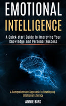 Emotional Intelligence : A Quick-start Guide to Improving Your Knowledge and Personal Success (A Comprehensive Approach to Developing Emotional Literacy)-9781989965337