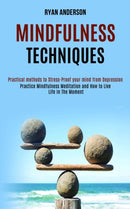 Mindfulness Techniques : Practice Mindfulness Meditation and How to Live Life In The Moment (Practical methods to Stress-Proof your mind from Depression)-9781990084096