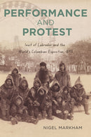 Performance and Protest : Inuit of Labrador and the World's Columbian Exposition, 1893-9781990445286