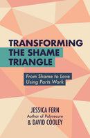 Transforming the Shame Triangle : From Shame to Love Using Parts Work-9781990869709