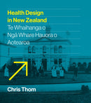 Health Design in New Zealand : Te whaihanga o nga whare hauora o Aotearoa-9781991309051