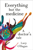 Everything But the Medicine : A doctor's tale-9781991309075