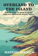 Overland to the Island : New Zealand to Skye with six kids in a homemade house-truck-9781991348135