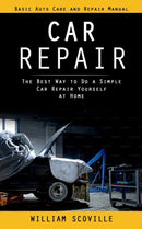 Car Repair : Basic Auto Care and Repair Manual (The Best Way to Do a Simple Car Repair Yourself at Home)-9781998038886