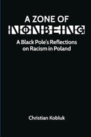 A Zone of Nonbeing : A Black Pole's Reflections on Racism in Poland-9781998309429