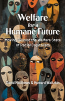 Welfare for a Humane Future : Moving Beyond the Welfare State of Racial Capitalism-9781998309528