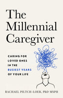 The Millenium Caregiver : Caring for Loved Ones in the Busiest Years of Your Life-9781998365197