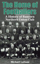 The Home of Footballers : A History of Runcorn Northern Union Club-9781999333942