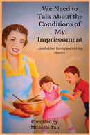 We Need to Talk About the Conditions of My Imprisonment... and other funny parenting stories-9781999613600