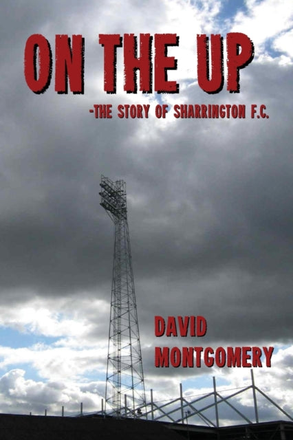 On the Up : The Story of Sharrington FC-9781999644086