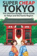 Super Cheap Tokyo : The Ultimate Budget Travel Guide to Tokyo and the Kanto Region-9781999810054