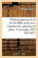 Châteaux gascons de la fin du XIIIe siècle avec introduction, planches et plans. 4 novembre 1897.
