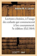 Lectures Choisies, A l'Usage Des Enfants Qui Commencent A Lire Couramment, Recueillies. 3e Edition-9782011788993