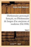 Dictionnaire Provencal-Francais, Ou Dictionnaire de Langue d'Oc Ancienne Et Moderne. 3, P-Z : ; Suivi d'Un Vocabulaire Francais-Provencal...-9782012159525