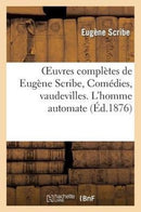 Oeuvres complètes de Eugène Scribe, Comédies, vaudevilles. L''homme automate