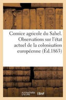 Comice Agricole Du Sahel. Observations Sur l'Etat Actuel de la Colonisation Europeenne En Algerie-9782012484085