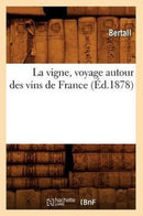 La Vigne, Voyage Autour Des Vins de France (Ed.1878)-9782012565074