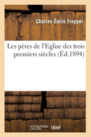 Les Peres de l'Eglise Des Trois Premiers Siecles (Ed.1894)-9782012579057