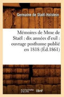 Memoires de Mme de Stael : dix annees d'exil: ouvrage posthume publie en 1818 (Ed.1861)-9782012587199