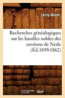 Recherches Genealogiques Sur Les Familles Nobles Des Environs de Nesle, (Ed.1859-1862)-9782012621725