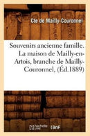 Souvenirs Ancienne Famille. La Maison de Mailly-En-Artois, Branche de Mailly-Couronnel, (Ed.1889)-9782012626362