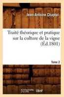 Traite Theorique Et Pratique Sur La Culture de la Vigne. Tome 2 (Ed.1801)-9782012629912