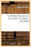 Le Theatre Francais Sous Louis XIV (3e Edition)