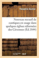 Nouveau Recueil de Cantiques En Usage Dans Quelques Eglises Reformees Des Cevennes-9782012741911