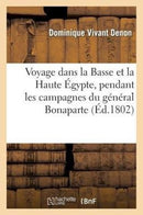 Voyage Dans La Basse Et La Haute Egypte, Pendant Les Campagnes Du General Bonaparte-9782012874510