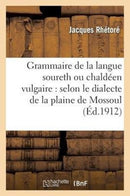 Grammaire de la Langue Soureth Ou Chaldeen Vulgaire: Selon Le Dialecte de la Plaine de Mossoul : Et Des Pays Adjacents-9782012886735