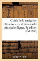 Guide de la Navigation Interieure Avec Itineraires Graphiques Des Principales Lignes de Navigation : Et Carte Generale Des Voies Navigables de la France. 3e Edition-9782013064378