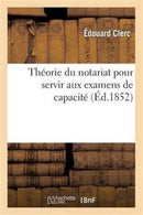 Theorie Du Notariat Pour Servir Aux Examens de Capacite Contenant, Par Demandes Et Reponses : , Les Matieres Sur Les Quelles Les Candidats-9782013267397