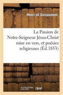 La Passion de Notre-Seigneur Jesus-Christ Mise En Vers, Et Poesies Religieuses-9782013346566