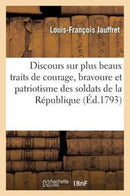 Discours Sur Plus Beaux Traits de Courage, Bravoure Et Patriotisme Soldats de la Republique : Prononce A La Societe Fraternelle de la Section Des Sans-Culottes, Le 7 Nivose l'An Deux-9782013472456