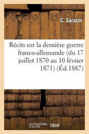 Recits Sur La Derniere Guerre Franco-Allemande (Du 17 Juillet 1870 Au 10 Fevrier 1871)-9782013499491
