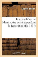 Les Cimetieres de Montmartre Avant Et Pendant La Revolution-9782013501651