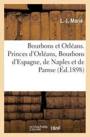 Bourbons Et Orleans. Princes d'Orleans, Bourbons d'Espagne, de Naples Et de Parme-9782013506403